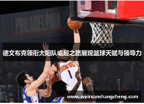 德文布克领衔太阳队崛起之路展现篮球天赋与领导力