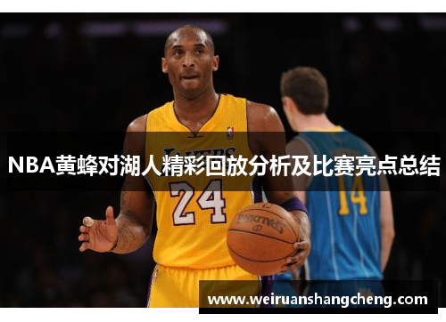 NBA黄蜂对湖人精彩回放分析及比赛亮点总结